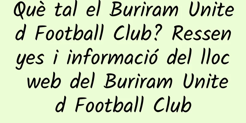 Què tal el Buriram United Football Club? Ressenyes i informació del lloc web del Buriram United Football Club