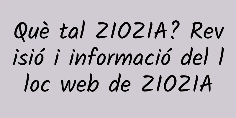Què tal ZIOZIA? Revisió i informació del lloc web de ZIOZIA