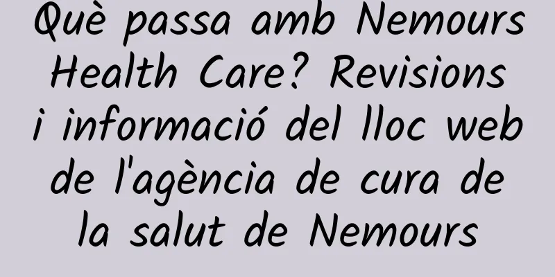 Què passa amb Nemours Health Care? Revisions i informació del lloc web de l'agència de cura de la salut de Nemours