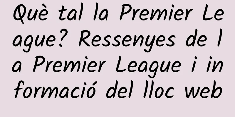 Què tal la Premier League? Ressenyes de la Premier League i informació del lloc web
