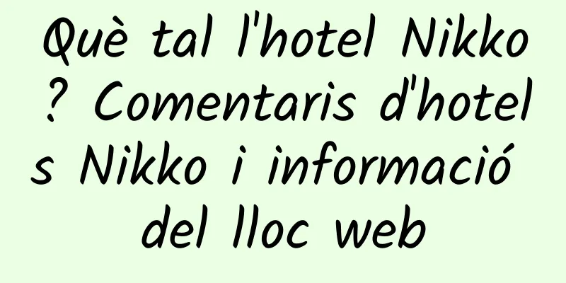 Què tal l'hotel Nikko? Comentaris d'hotels Nikko i informació del lloc web