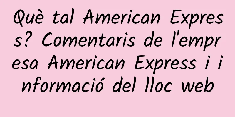 Què tal American Express? Comentaris de l'empresa American Express i informació del lloc web