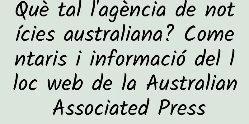 Què tal l'agència de notícies australiana? Comentaris i informació del lloc web de la Australian Associated Press