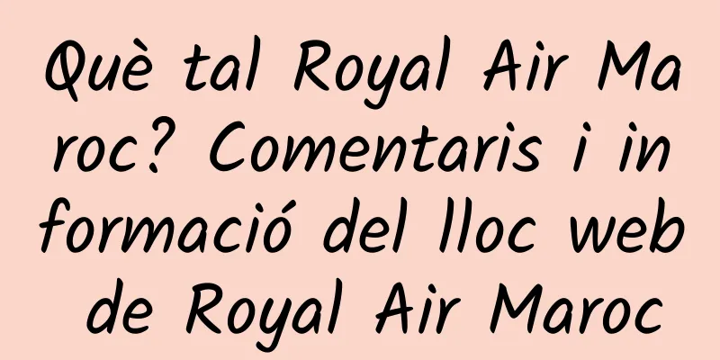 Què tal Royal Air Maroc? Comentaris i informació del lloc web de Royal Air Maroc