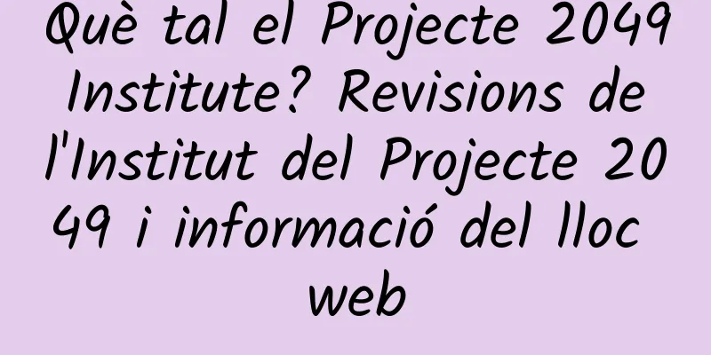 Què tal el Projecte 2049 Institute? Revisions de l'Institut del Projecte 2049 i informació del lloc web