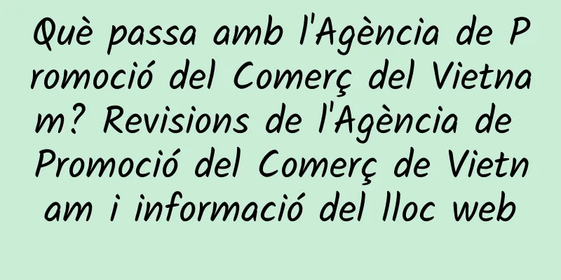 Què passa amb l'Agència de Promoció del Comerç del Vietnam? Revisions de l'Agència de Promoció del Comerç de Vietnam i informació del lloc web