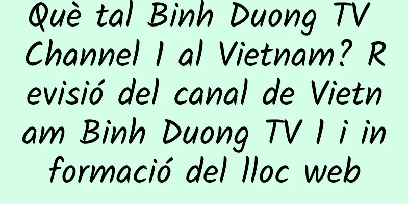 Què tal Binh Duong TV Channel 1 al Vietnam? Revisió del canal de Vietnam Binh Duong TV 1 i informació del lloc web