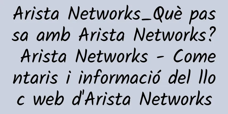 Arista Networks_Què passa amb Arista Networks? Arista Networks - Comentaris i informació del lloc web d'Arista Networks