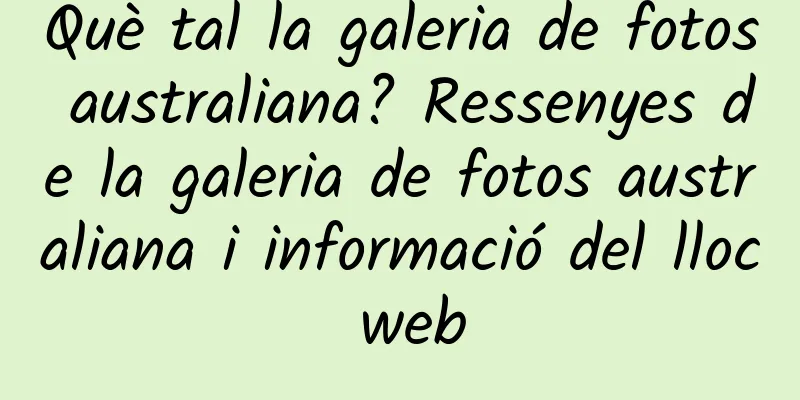 Què tal la galeria de fotos australiana? Ressenyes de la galeria de fotos australiana i informació del lloc web