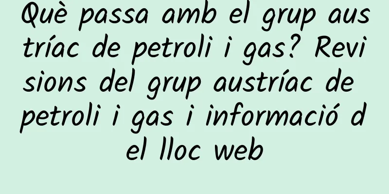 Què passa amb el grup austríac de petroli i gas? Revisions del grup austríac de petroli i gas i informació del lloc web