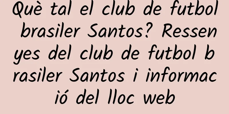 Què tal el club de futbol brasiler Santos? Ressenyes del club de futbol brasiler Santos i informació del lloc web