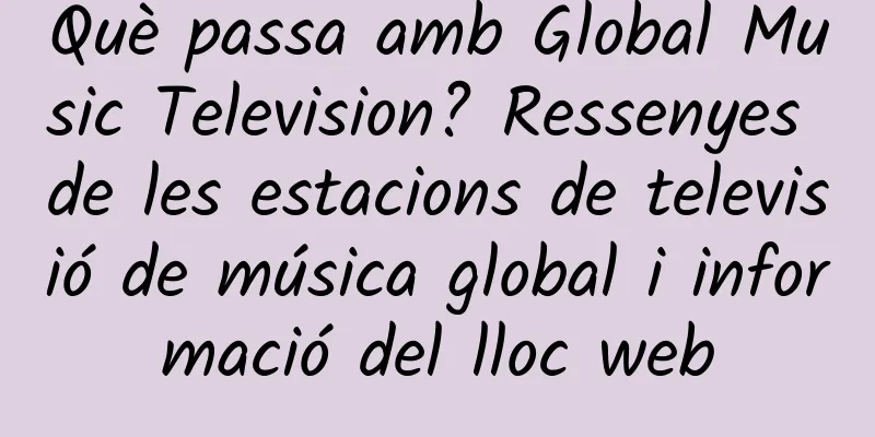 Què passa amb Global Music Television? Ressenyes de les estacions de televisió de música global i informació del lloc web