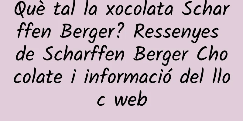 Què tal la xocolata Scharffen Berger? Ressenyes de Scharffen Berger Chocolate i informació del lloc web