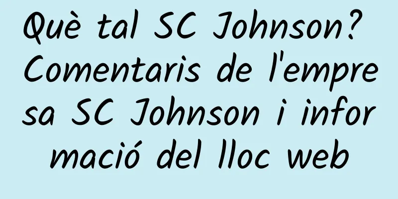 Què tal SC Johnson? Comentaris de l'empresa SC Johnson i informació del lloc web