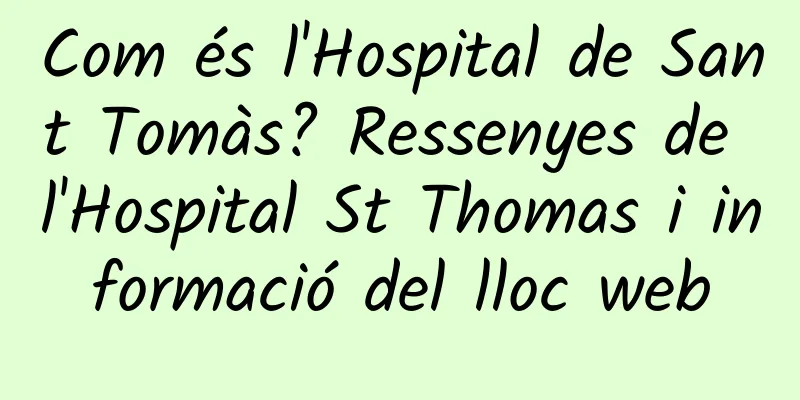 Com és l'Hospital de Sant Tomàs? Ressenyes de l'Hospital St Thomas i informació del lloc web
