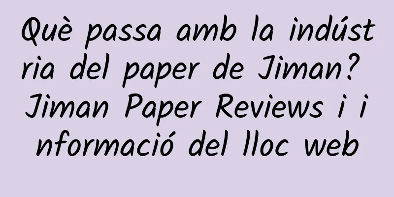 Què passa amb la indústria del paper de Jiman? Jiman Paper Reviews i informació del lloc web