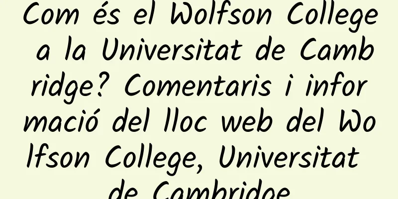 Com és el Wolfson College a la Universitat de Cambridge? Comentaris i informació del lloc web del Wolfson College, Universitat de Cambridge