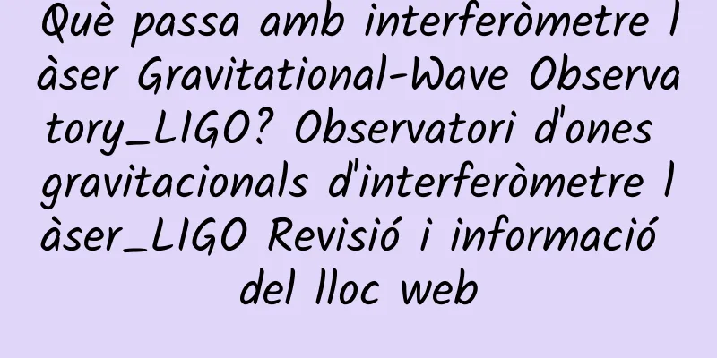 Què passa amb interferòmetre làser Gravitational-Wave Observatory_LIGO? Observatori d'ones gravitacionals d'interferòmetre làser_LIGO Revisió i informació del lloc web