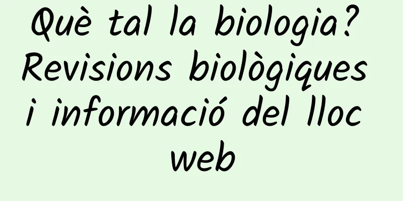 Què tal la biologia? Revisions biològiques i informació del lloc web