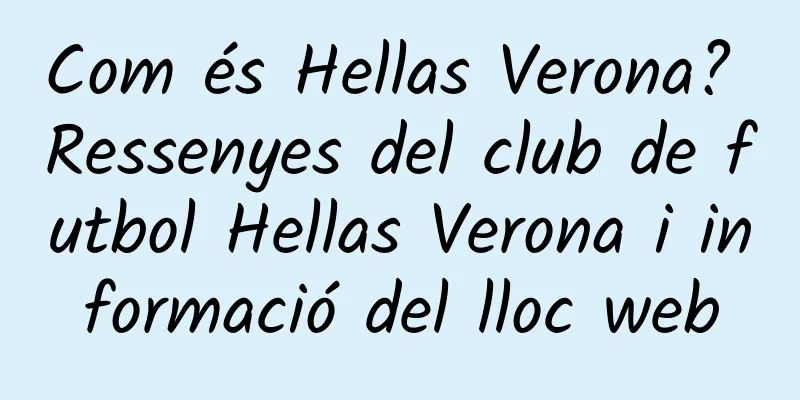 Com és Hellas Verona? Ressenyes del club de futbol Hellas Verona i informació del lloc web