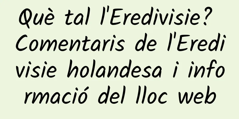 Què tal l'Eredivisie? Comentaris de l'Eredivisie holandesa i informació del lloc web