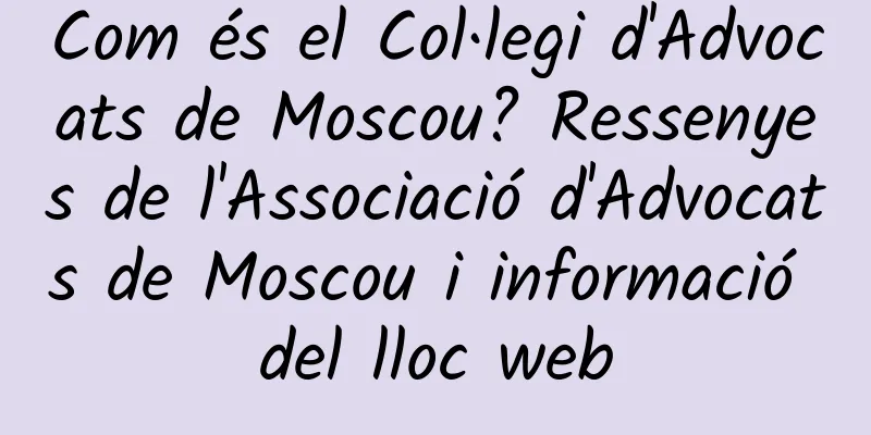 Com és el Col·legi d'Advocats de Moscou? Ressenyes de l'Associació d'Advocats de Moscou i informació del lloc web