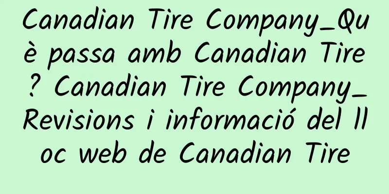Canadian Tire Company_Què passa amb Canadian Tire? Canadian Tire Company_Revisions i informació del lloc web de Canadian Tire