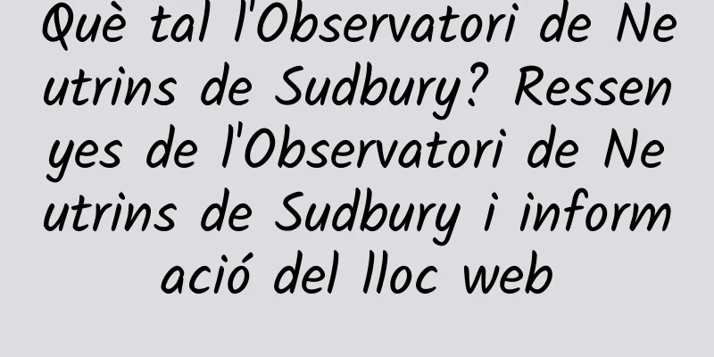Què tal l'Observatori de Neutrins de Sudbury? Ressenyes de l'Observatori de Neutrins de Sudbury i informació del lloc web