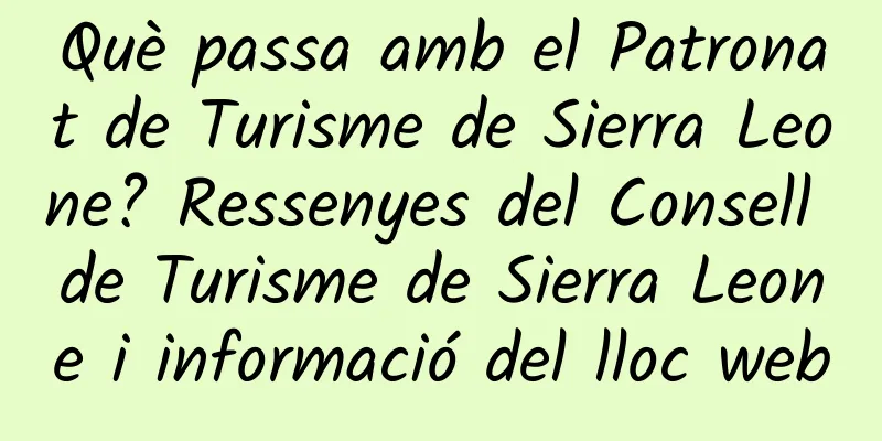 Què passa amb el Patronat de Turisme de Sierra Leone? Ressenyes del Consell de Turisme de Sierra Leone i informació del lloc web