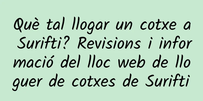 Què tal llogar un cotxe a Surifti? Revisions i informació del lloc web de lloguer de cotxes de Surifti