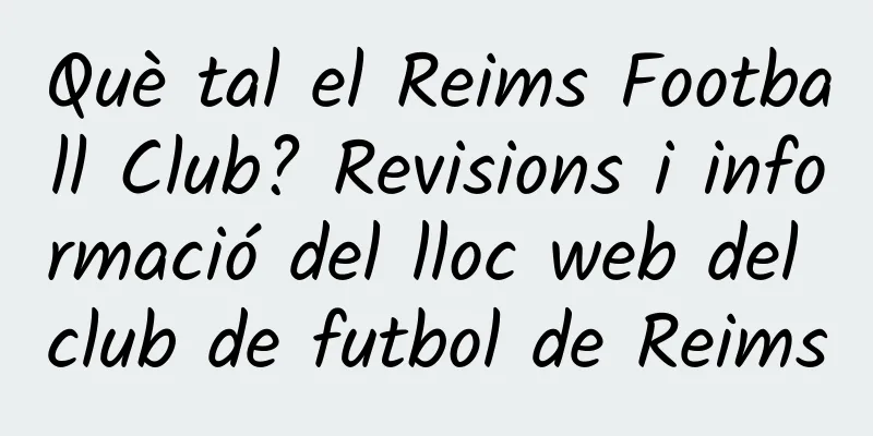 Què tal el Reims Football Club? Revisions i informació del lloc web del club de futbol de Reims