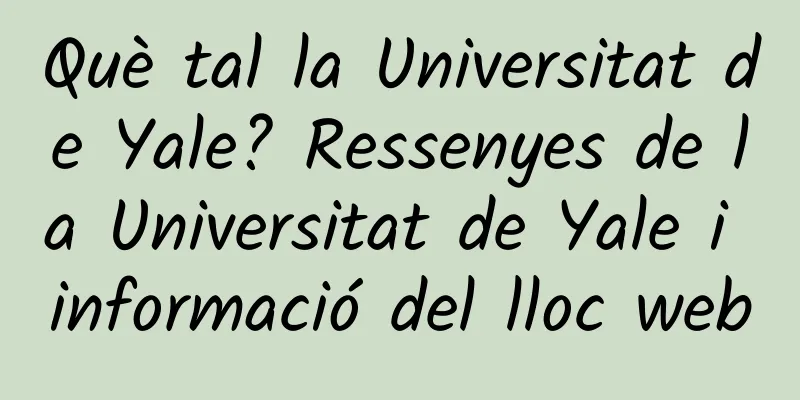 Què tal la Universitat de Yale? Ressenyes de la Universitat de Yale i informació del lloc web