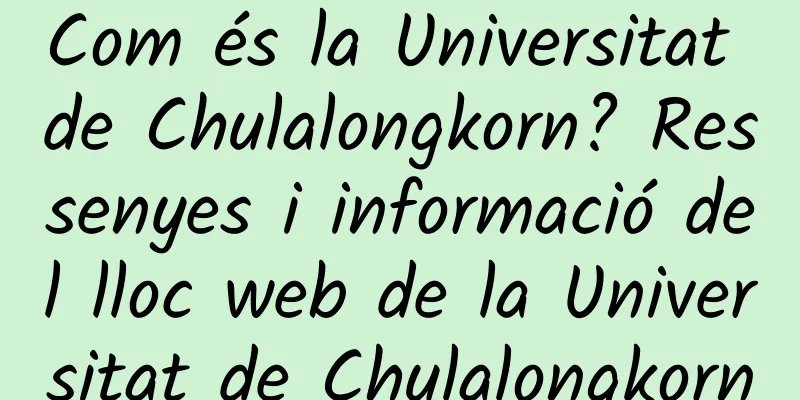 Com és la Universitat de Chulalongkorn? Ressenyes i informació del lloc web de la Universitat de Chulalongkorn