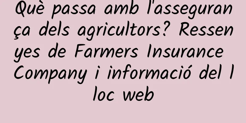 Què passa amb l'assegurança dels agricultors? Ressenyes de Farmers Insurance Company i informació del lloc web