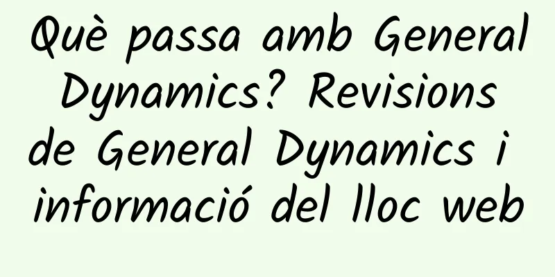 Què passa amb General Dynamics? Revisions de General Dynamics i informació del lloc web