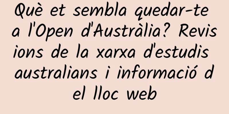 Què et sembla quedar-te a l'Open d'Austràlia? Revisions de la xarxa d'estudis australians i informació del lloc web