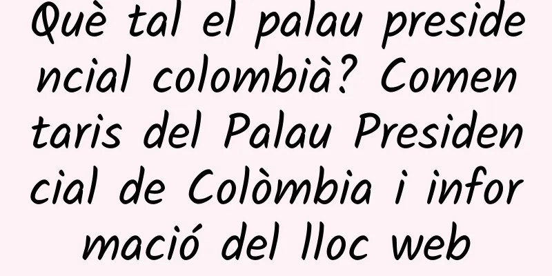 Què tal el palau presidencial colombià? Comentaris del Palau Presidencial de Colòmbia i informació del lloc web