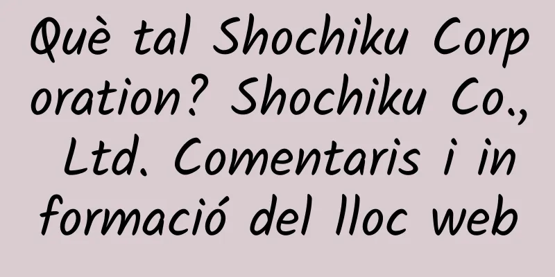 Què tal Shochiku Corporation? Shochiku Co., Ltd. Comentaris i informació del lloc web