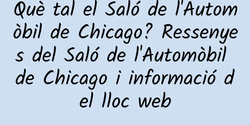 Què tal el Saló de l'Automòbil de Chicago? Ressenyes del Saló de l'Automòbil de Chicago i informació del lloc web
