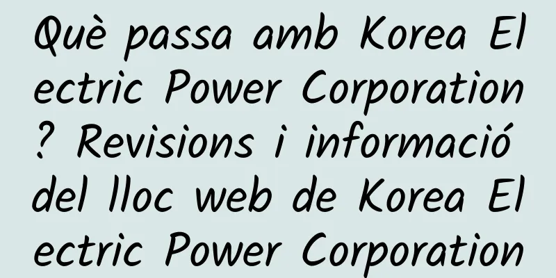 Què passa amb Korea Electric Power Corporation? Revisions i informació del lloc web de Korea Electric Power Corporation