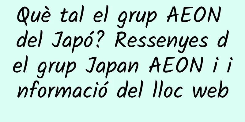 Què tal el grup AEON del Japó? Ressenyes del grup Japan AEON i informació del lloc web