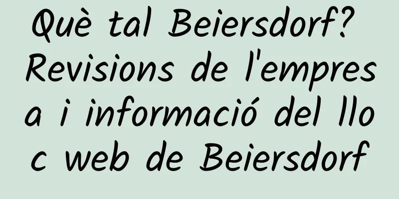 Què tal Beiersdorf? Revisions de l'empresa i informació del lloc web de Beiersdorf
