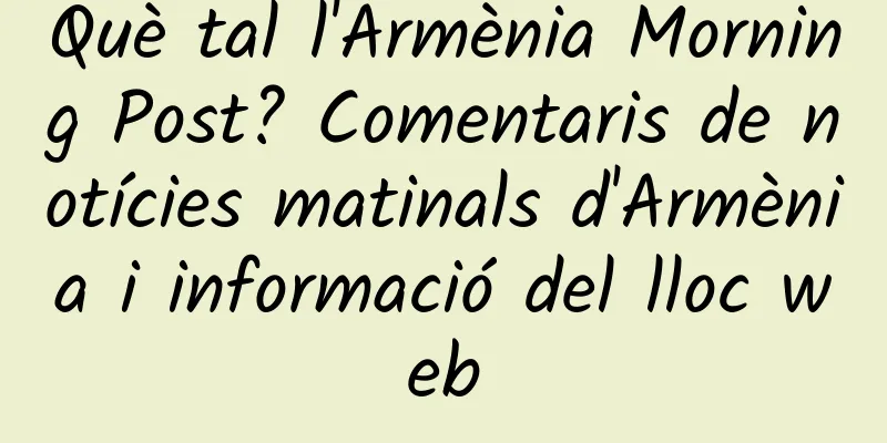 Què tal l'Armènia Morning Post? Comentaris de notícies matinals d'Armènia i informació del lloc web