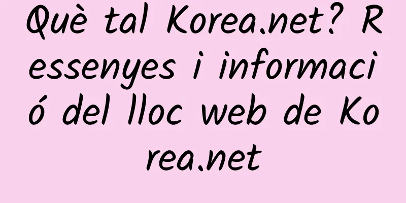 Què tal Korea.net? Ressenyes i informació del lloc web de Korea.net
