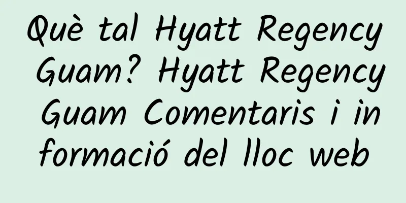 Què tal Hyatt Regency Guam? Hyatt Regency Guam Comentaris i informació del lloc web