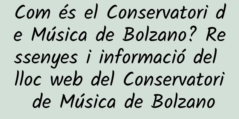 Com és el Conservatori de Música de Bolzano? Ressenyes i informació del lloc web del Conservatori de Música de Bolzano