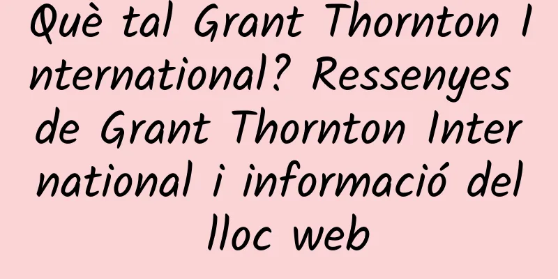 Què tal Grant Thornton International? Ressenyes de Grant Thornton International i informació del lloc web