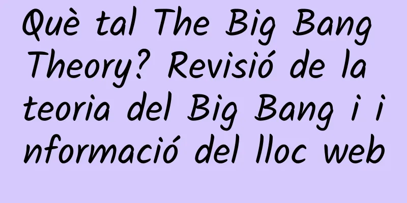 Què tal The Big Bang Theory? Revisió de la teoria del Big Bang i informació del lloc web