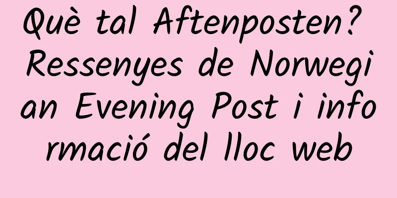 Què tal Aftenposten? Ressenyes de Norwegian Evening Post i informació del lloc web