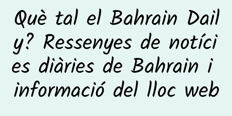Què tal el Bahrain Daily? Ressenyes de notícies diàries de Bahrain i informació del lloc web